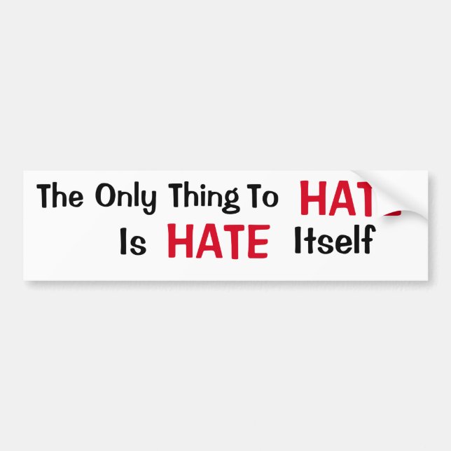 The Only Thing To Hate Bumper Sticker (Front)