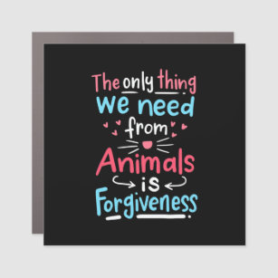 The Only Thing We Need From Animals Is Forgiveness Car Magnet