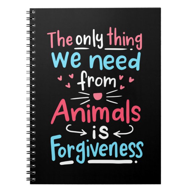 The Only Thing We Need From Animals Is Forgiveness Notebook (Front)