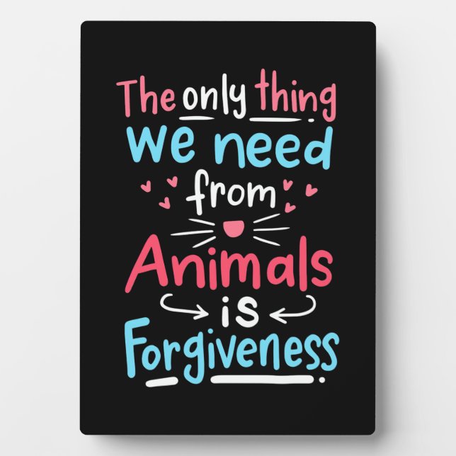 The Only Thing We Need From Animals Is Forgiveness Plaque (Front)