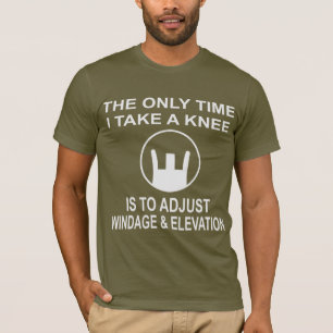 The Only Time I Take A Knee Is To Adjust Windage & T-Shirt