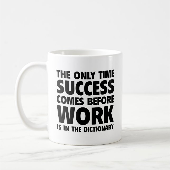 The Only Time Success Comes Before Work Is In The  Coffee Mug (Left)