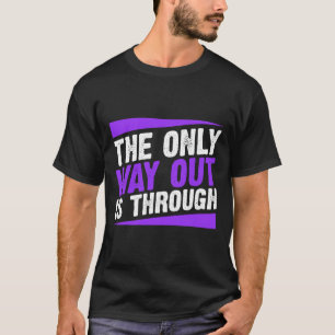 The Only Way Out Is Through End Addiction  T-Shirt