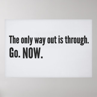 The only way out is through. Go. NOW. Poster