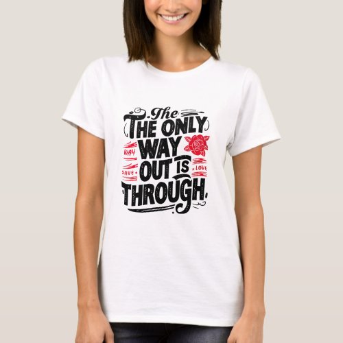 The only way out is through T_Shirt