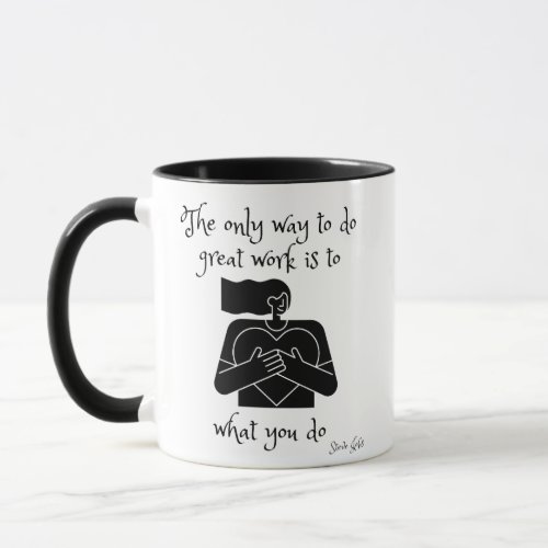The only way to do great work is to love what you  mug