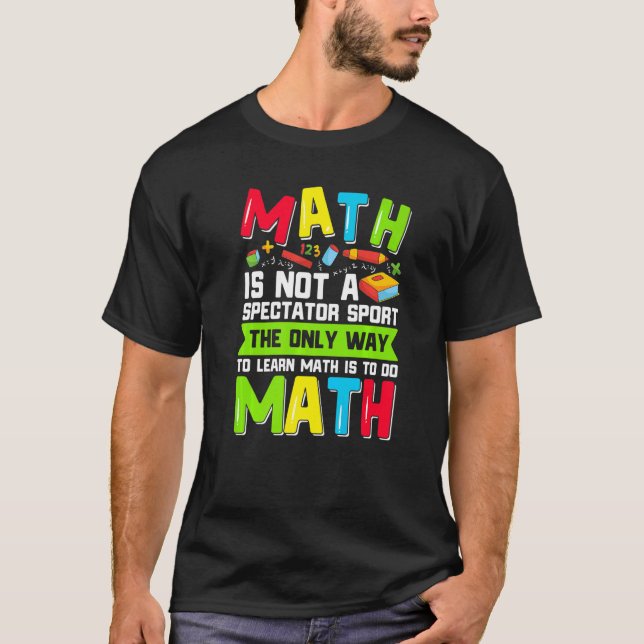 The Only Way To Learn Math Is To Do Math Teacher C T-Shirt (Front)
