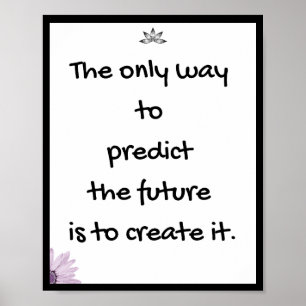 The only way to predict the future is to create it poster