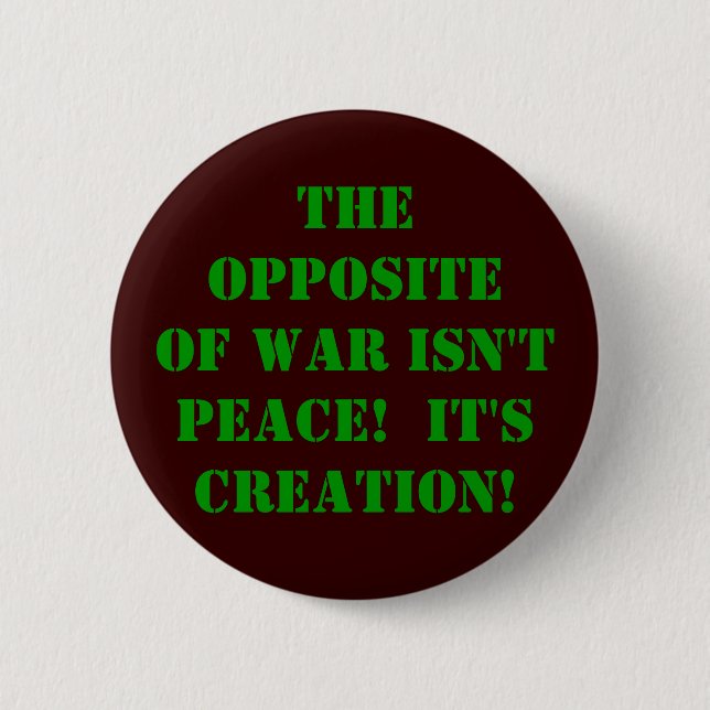 The opposite of war pinback button (Front)