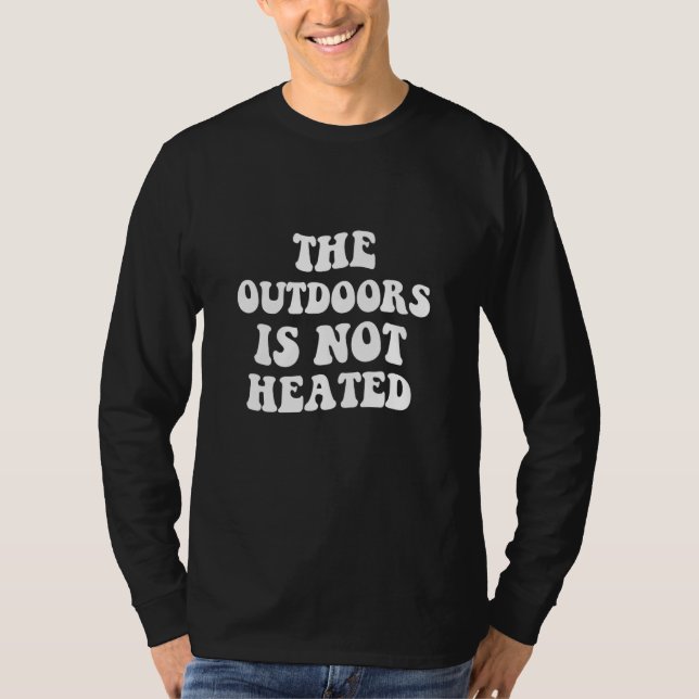 The Outdoors Is Not Heated T-Shirt (Front)