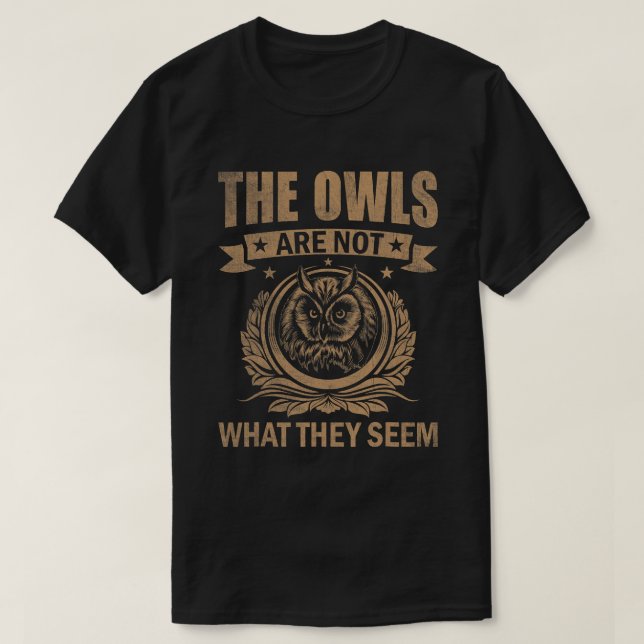 The Owls Are Not What They Seem Funny Owl Outfit O T-Shirt (Design Front)