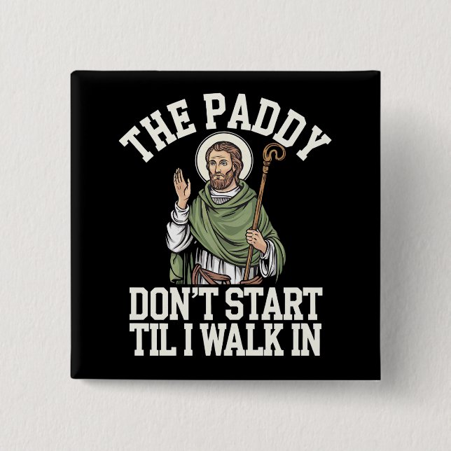 The Paddy Don't Start Til I Walk In Funny Irish Button (Front)