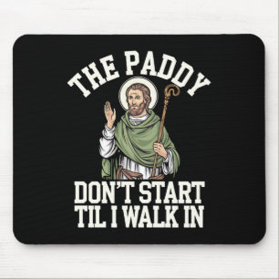 The Paddy Don't Start Til I Walk In Funny Irish Mouse Pad