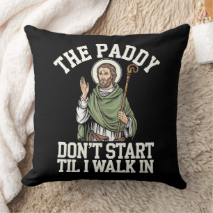 The Paddy Don't Start Til I Walk In Funny Irish Throw Pillow