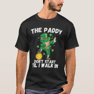 The Paddy Don't Start Til I Walk In Funny St Patri T-Shirt