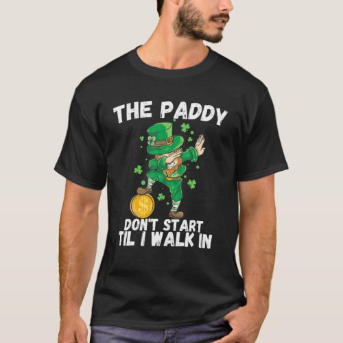 The Paddy Dont Start Til I Walk In Funny St Patri T_Shirt