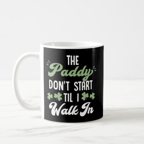 The Paddy DonT Start Till I Walk In St Patricks D Coffee Mug