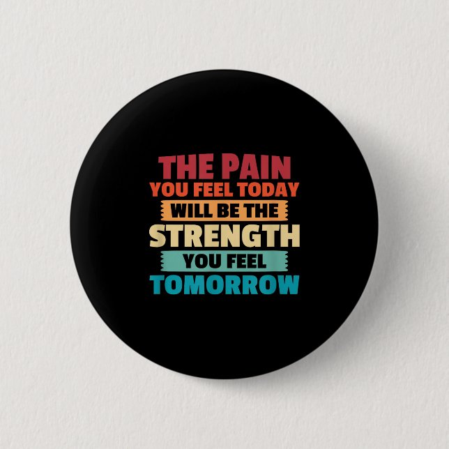 The Pain You Feel Today Is Tomorrows Strength Moti Button (Front)