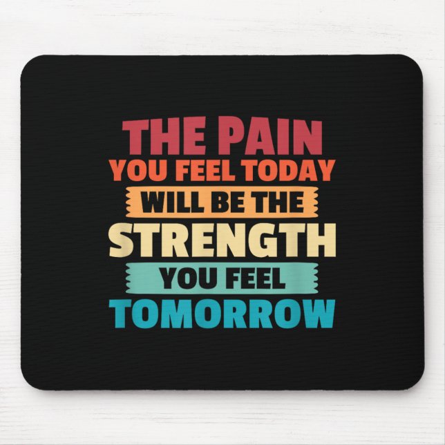 The Pain You Feel Today Is Tomorrows Strength Moti Mouse Pad (Front)