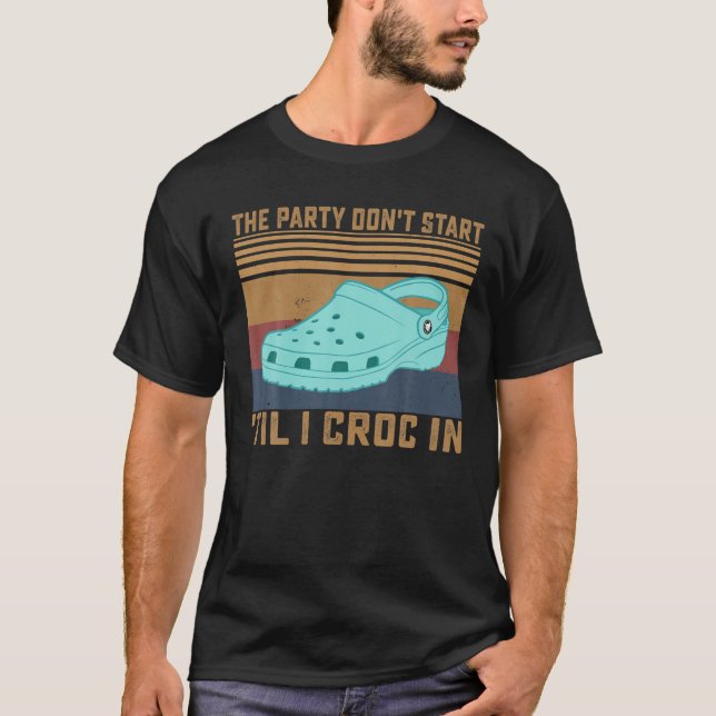 The Party Don't Start 'Til I Croc In Birthday Vint T-Shirt (Front)