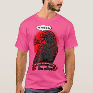 The Passive Aggressive Raven NEVERMIND  T-Shirt