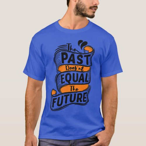 The Past Doesnt Equal The Future T_Shirt
