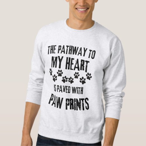 The pathway to my heart is paved with paw prints  sweatshirt