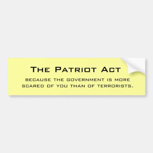 The Patriot Act because the government is more Bumper Sticker