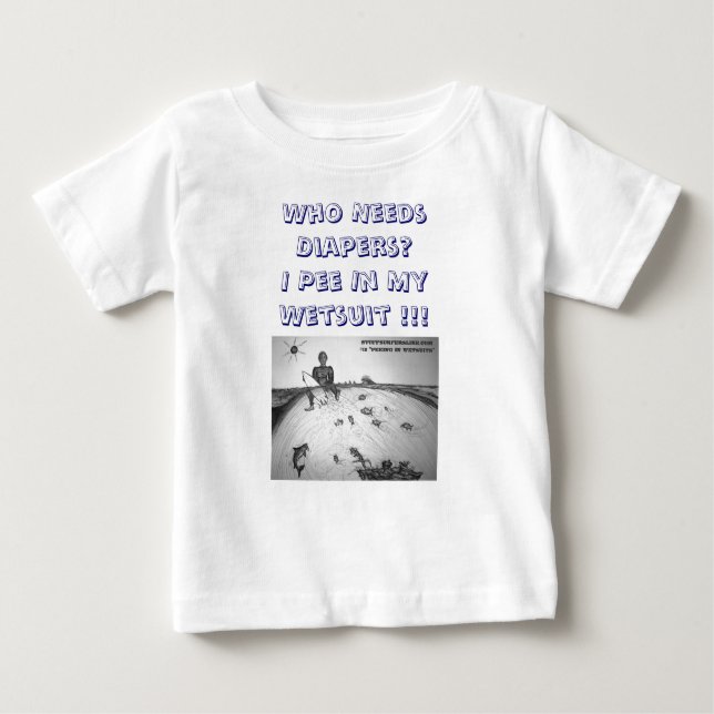 The Peeing In Your Wetsuit Is Cool T-Shirt! (Baby) Baby T-Shirt (Front)