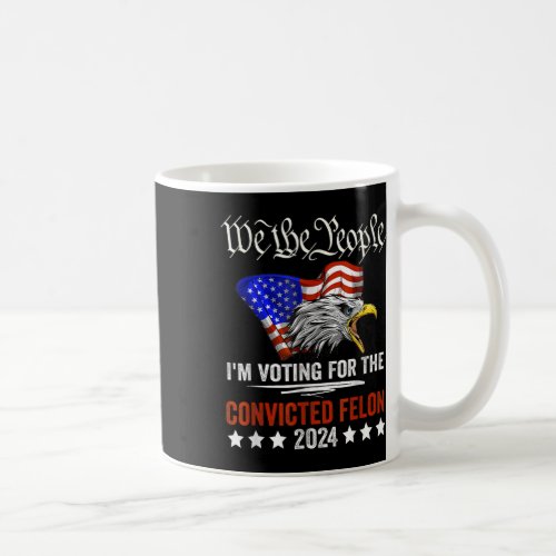 The People 2024 Im Voting For The Convicted Felon Coffee Mug