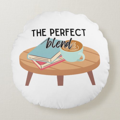 The Perfect Blend Coffee  Books Round Pillow