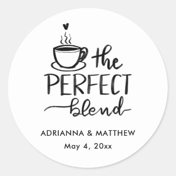 The Perfect Blend Handwritten Coffee Wedding Classic Round Sticker by Wedding_Trends_Now at Zazzle