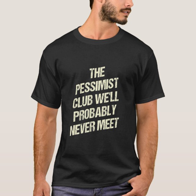 The Pessimist Club Well Probably Never Meet Funny  T-Shirt (Front)