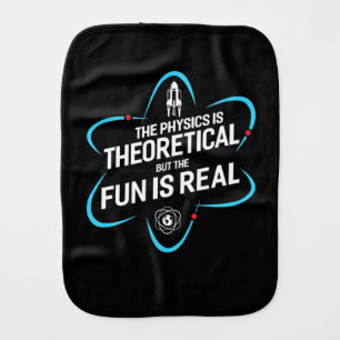 The Physics Is Theoretical But The Fun Is Real Baby Burp Cloth