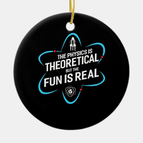 The Physics Is Theoretical But The Fun Is Real Ceramic Ornament
