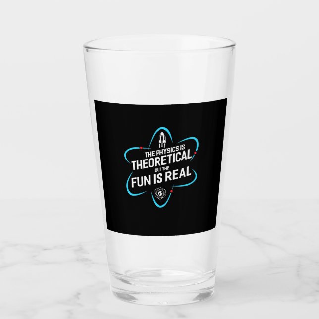 The Physics Is Theoretical But The Fun Is Real Glass (Front)
