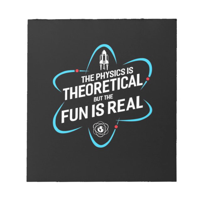 The Physics Is Theoretical But The Fun Is Real Notepad (Front)