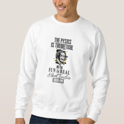 The Physics is Theoretical but the Fun is Real Sweatshirt