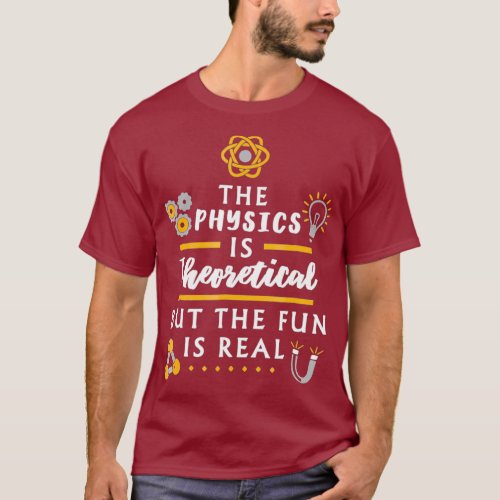The physics is theoretical but the fun is real T_Shirt