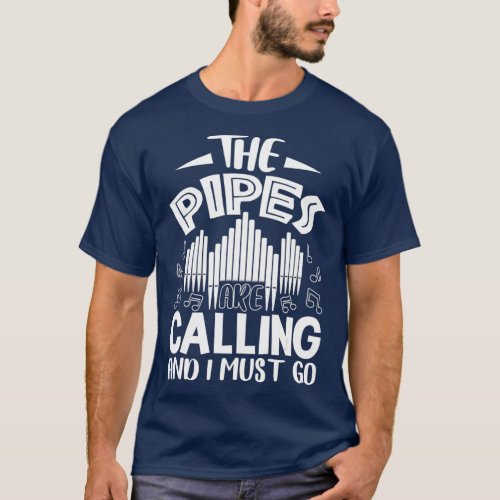 The Pipes Are Calling And I Must Go  Organ T_Shirt