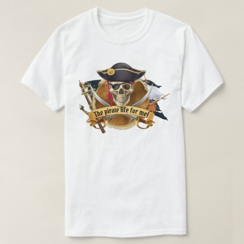 The Pirate Life for Me T_Shirt