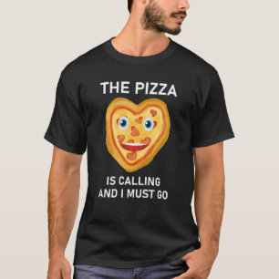 the pizza is calling and i must go T-Shirt