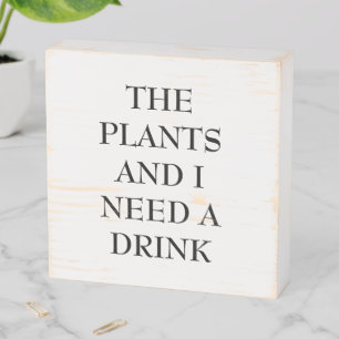 The Plants And I Need A Drink Wood Art Sign