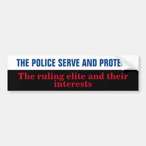The police serve the ruling capitalist class bumper sticker