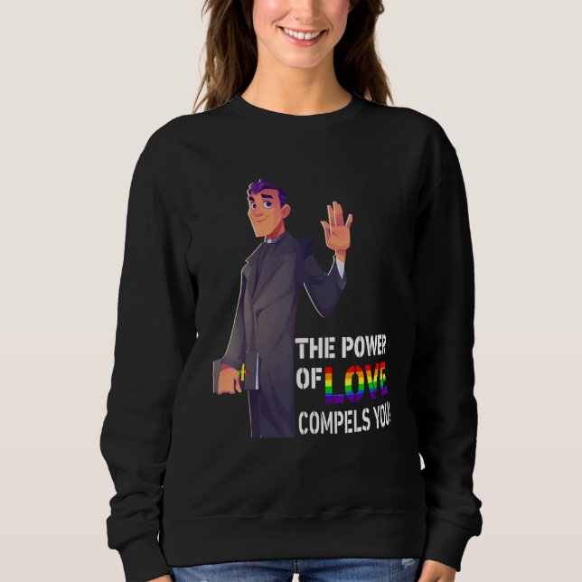 The Power Of Love Compels You Lgbt Gay Pride Pries Sweatshirt (Front)
