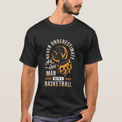 The Power Of Old Man With A Basketball T_Shirt