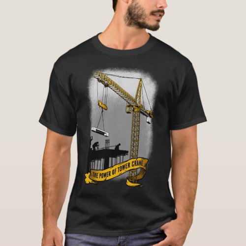 The Power Of Tower Crane T_Shirt