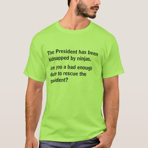 The President has been kidnapped by ninjas T_Shirt