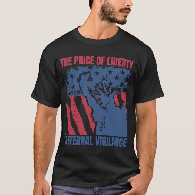 The Price Of Liberty Is Eternal Vigilance 4th Of J T-Shirt (Front)