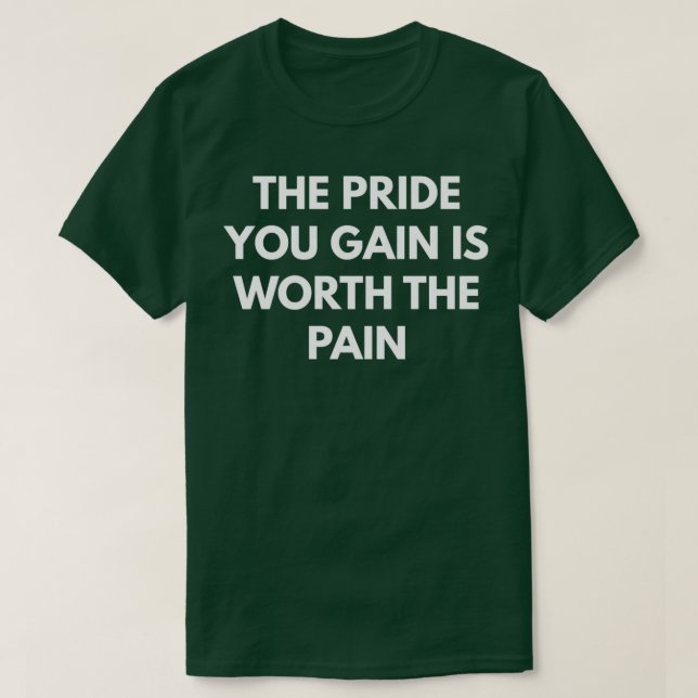 The Pride You Gain is Worth the Pain  T-Shirt (Design Front)